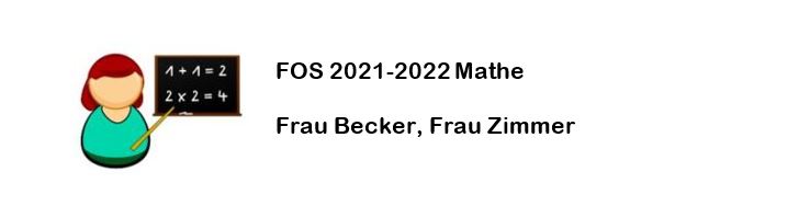 FOS 2021-2022 Mathe Frau Becker, Frau Zimmer